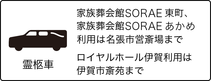 霊柩車 家族葬会館SORAE東町、家族葬会館SORAEあかめ利用は名張市営斎場まで。 ロイヤルホール伊賀利用は伊賀市斎苑まで